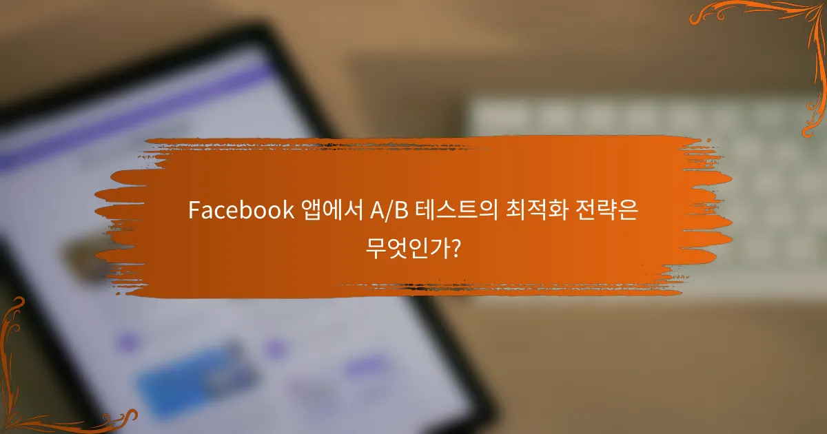 Facebook 앱에서 A/B 테스트의 최적화 전략은 무엇인가?