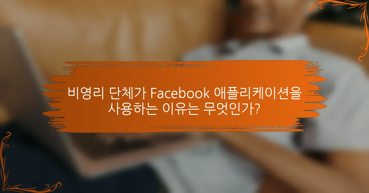 비영리 단체가 Facebook 애플리케이션을 사용하는 이유는 무엇인가?
