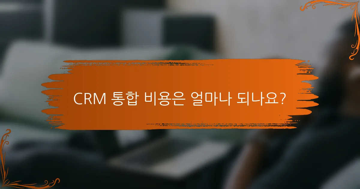 CRM 통합 비용은 얼마나 되나요?