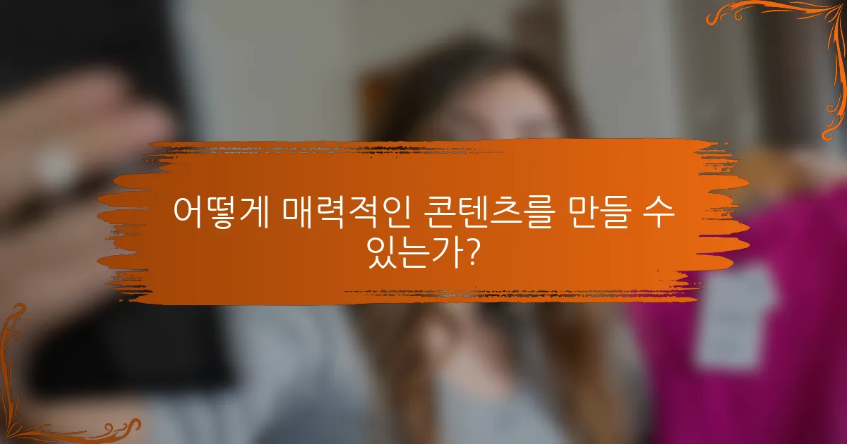 어떻게 매력적인 콘텐츠를 만들 수 있는가?