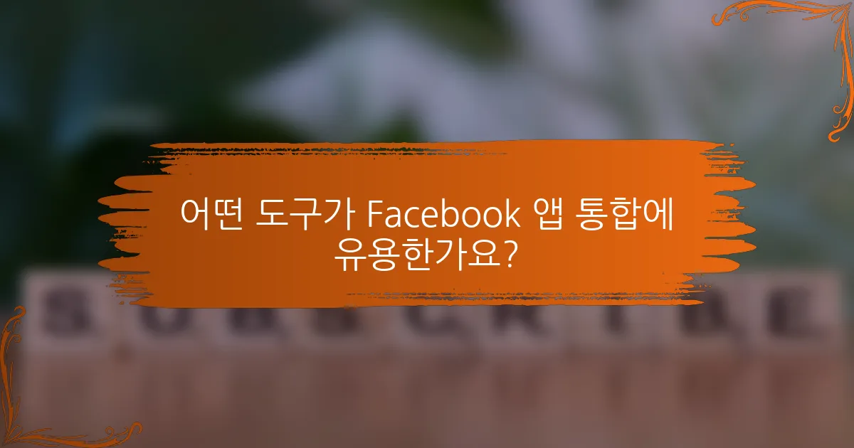 어떤 도구가 Facebook 앱 통합에 유용한가요?