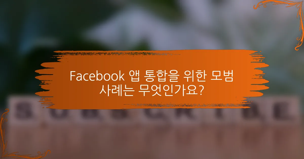 Facebook 앱 통합을 위한 모범 사례는 무엇인가요?