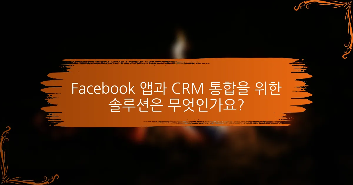 Facebook 앱과 CRM 통합을 위한 솔루션은 무엇인가요?