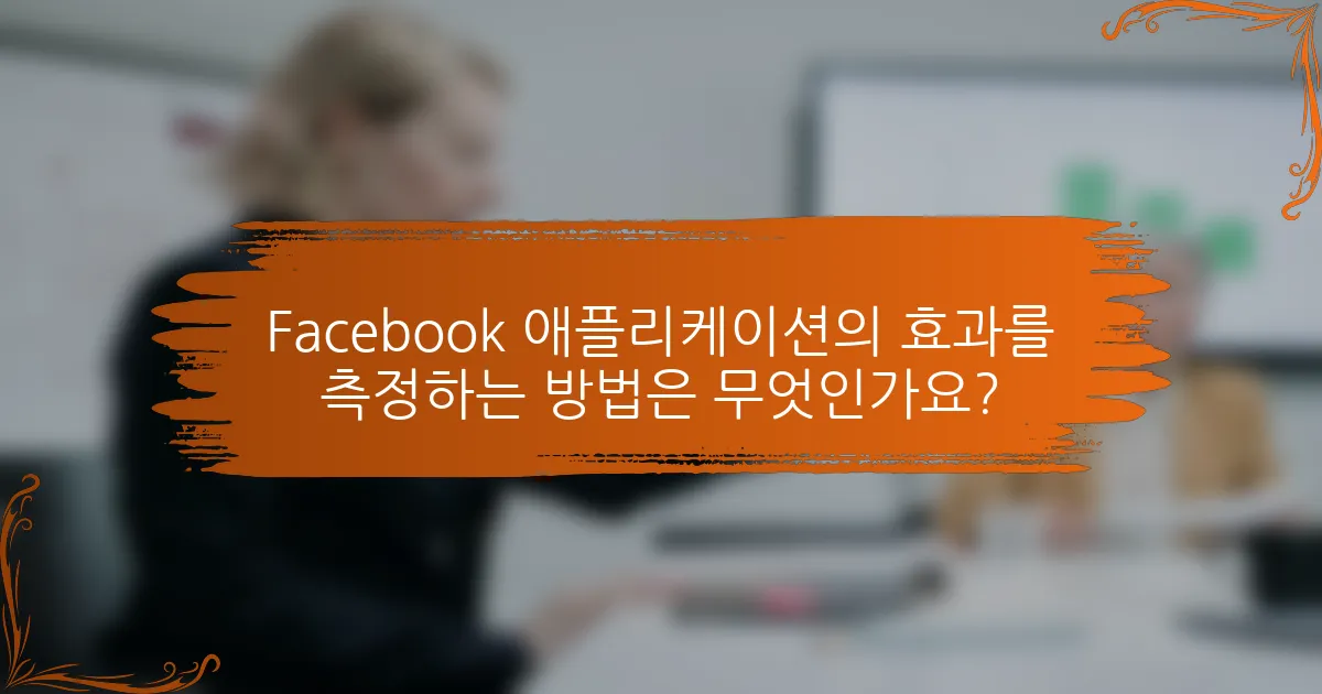 Facebook 애플리케이션의 효과를 측정하는 방법은 무엇인가요?