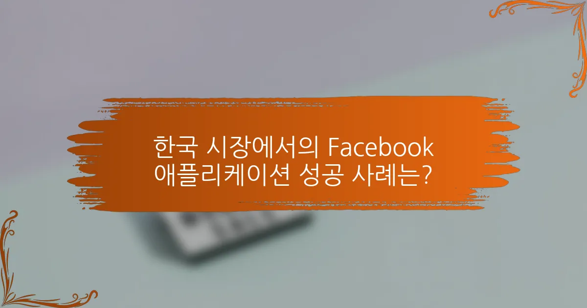 한국 시장에서의 Facebook 애플리케이션 성공 사례는?