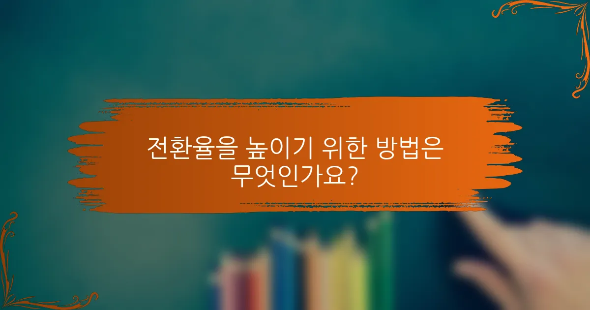 전환율을 높이기 위한 방법은 무엇인가요?