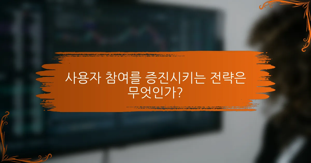 사용자 참여를 증진시키는 전략은 무엇인가?